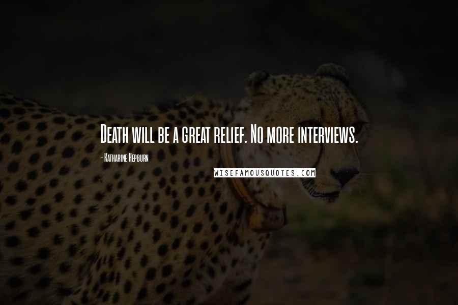 Katharine Hepburn Quotes: Death will be a great relief. No more interviews.