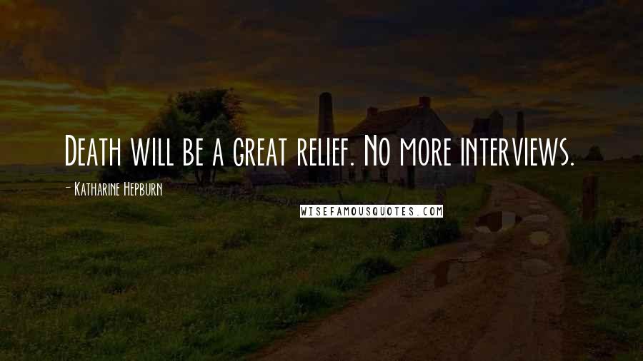 Katharine Hepburn Quotes: Death will be a great relief. No more interviews.