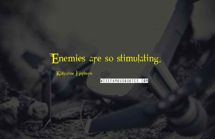 Katharine Hepburn Quotes: Enemies are so stimulating.