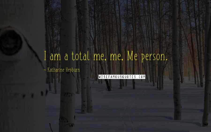 Katharine Hepburn Quotes: I am a total me, me, Me person.