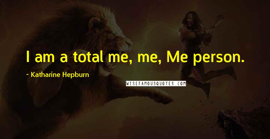 Katharine Hepburn Quotes: I am a total me, me, Me person.