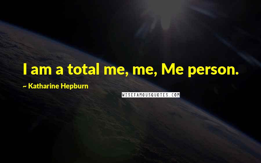 Katharine Hepburn Quotes: I am a total me, me, Me person.