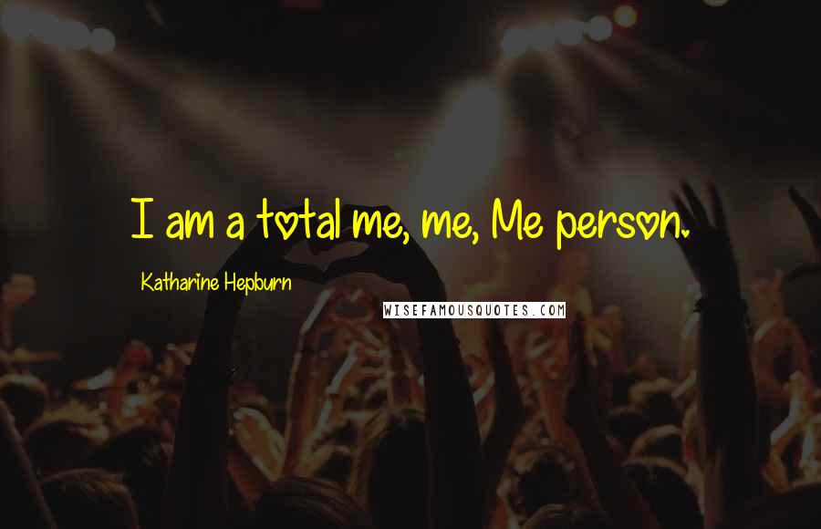 Katharine Hepburn Quotes: I am a total me, me, Me person.