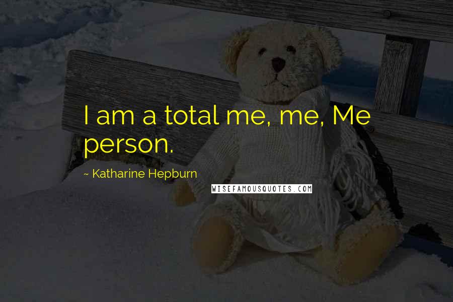 Katharine Hepburn Quotes: I am a total me, me, Me person.