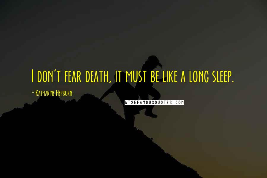 Katharine Hepburn Quotes: I don't fear death, it must be like a long sleep.