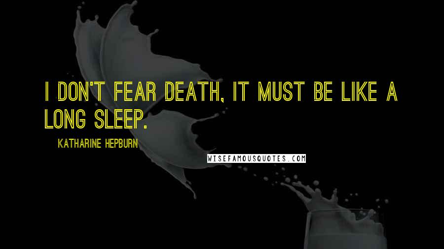 Katharine Hepburn Quotes: I don't fear death, it must be like a long sleep.