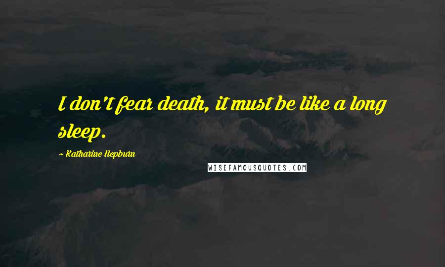 Katharine Hepburn Quotes: I don't fear death, it must be like a long sleep.