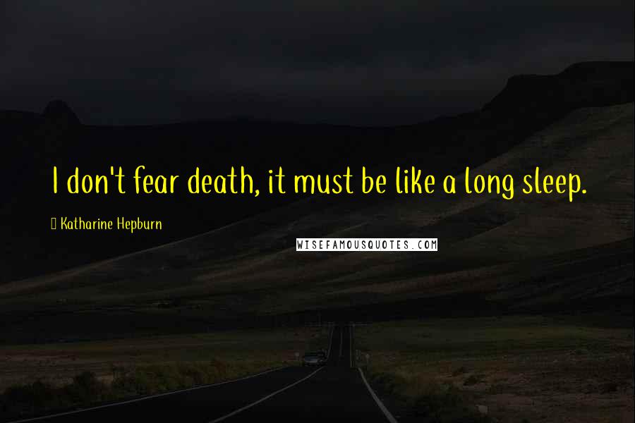 Katharine Hepburn Quotes: I don't fear death, it must be like a long sleep.