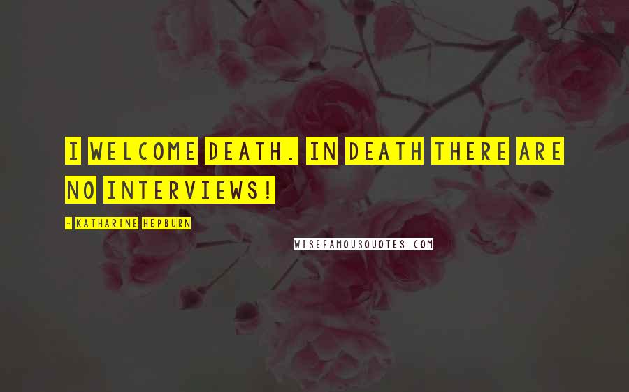 Katharine Hepburn Quotes: I welcome death. In death there are no interviews!