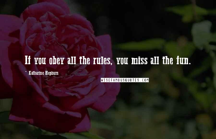 Katharine Hepburn Quotes: If you obey all the rules, you miss all the fun.