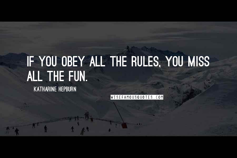 Katharine Hepburn Quotes: If you obey all the rules, you miss all the fun.