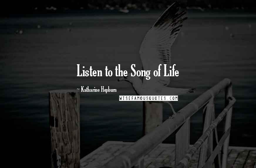 Katharine Hepburn Quotes: Listen to the Song of Life
