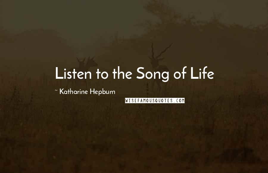 Katharine Hepburn Quotes: Listen to the Song of Life