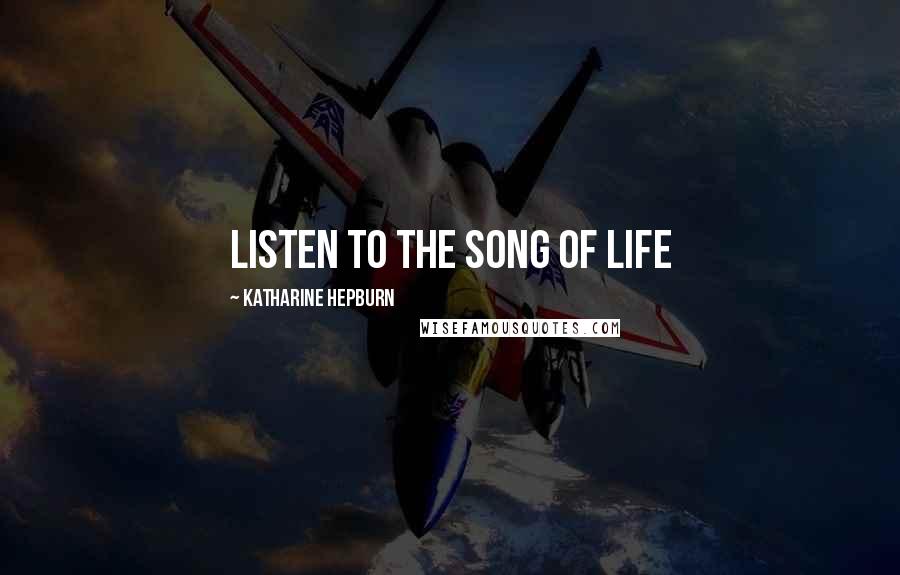 Katharine Hepburn Quotes: Listen to the Song of Life