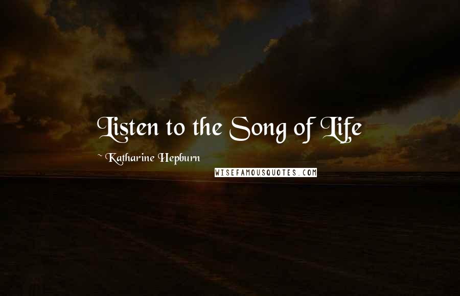 Katharine Hepburn Quotes: Listen to the Song of Life