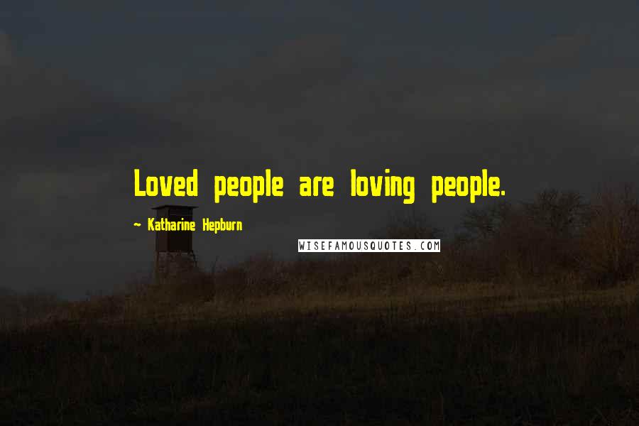 Katharine Hepburn Quotes: Loved people are loving people.