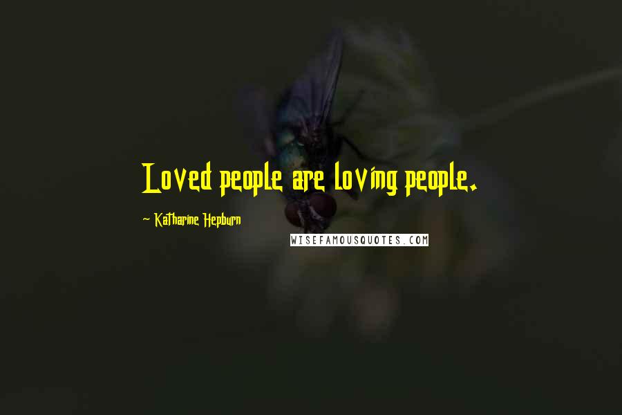 Katharine Hepburn Quotes: Loved people are loving people.