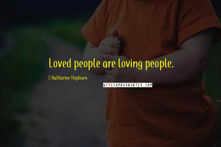 Katharine Hepburn Quotes: Loved people are loving people.