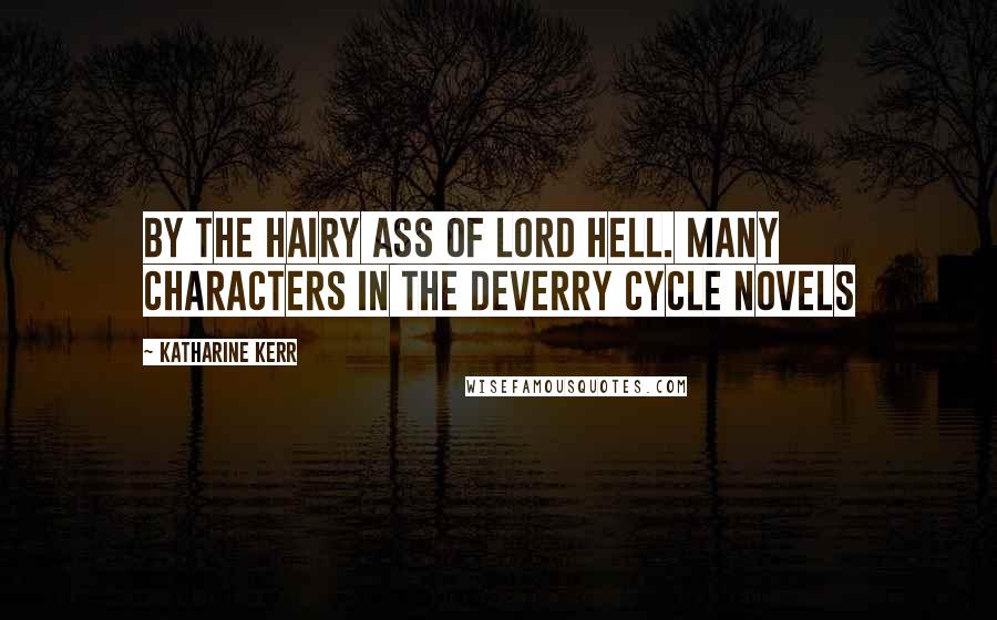 Katharine Kerr Quotes: By the hairy ass of lord hell. Many characters in the Deverry Cycle Novels