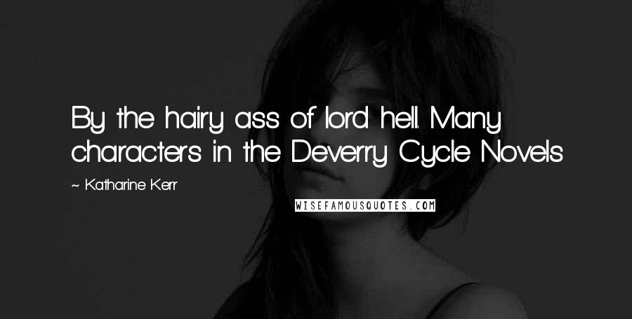 Katharine Kerr Quotes: By the hairy ass of lord hell. Many characters in the Deverry Cycle Novels