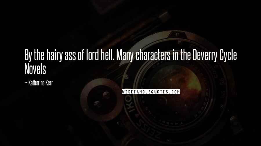 Katharine Kerr Quotes: By the hairy ass of lord hell. Many characters in the Deverry Cycle Novels