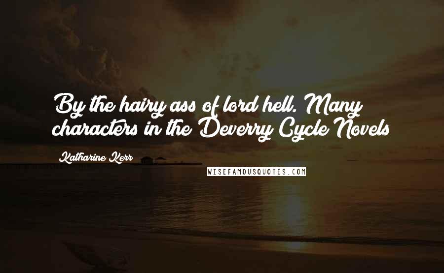 Katharine Kerr Quotes: By the hairy ass of lord hell. Many characters in the Deverry Cycle Novels