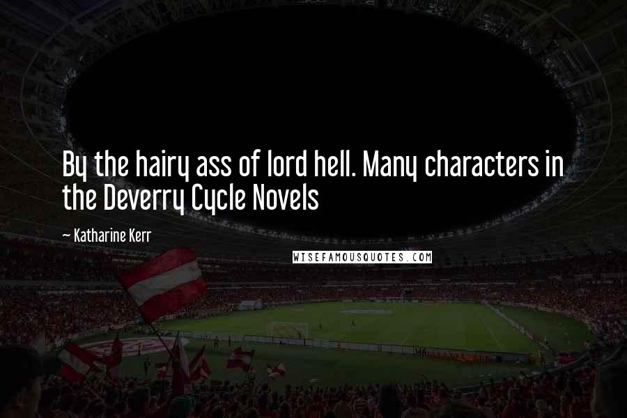 Katharine Kerr Quotes: By the hairy ass of lord hell. Many characters in the Deverry Cycle Novels