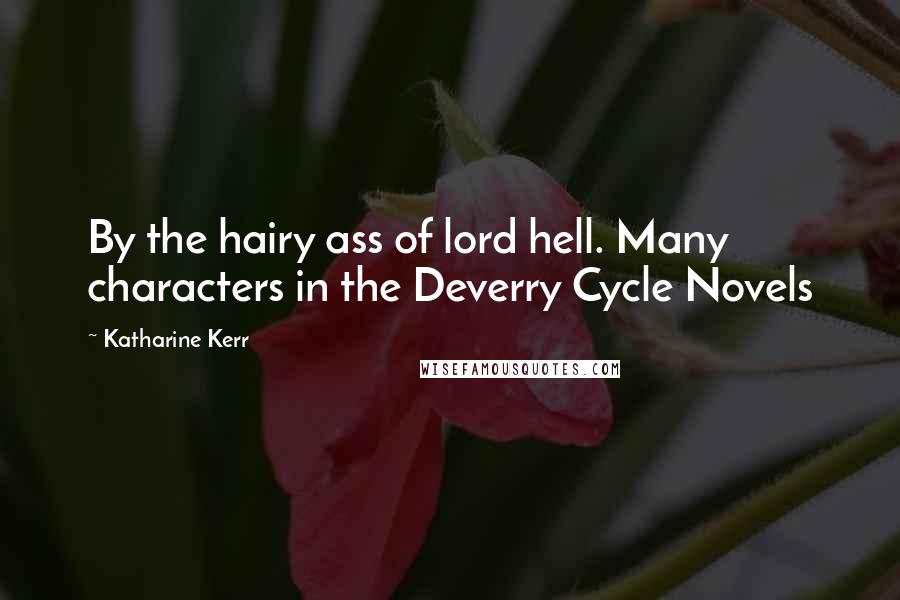 Katharine Kerr Quotes: By the hairy ass of lord hell. Many characters in the Deverry Cycle Novels