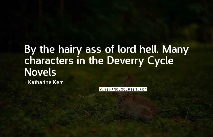 Katharine Kerr Quotes: By the hairy ass of lord hell. Many characters in the Deverry Cycle Novels