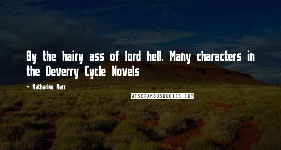 Katharine Kerr Quotes: By the hairy ass of lord hell. Many characters in the Deverry Cycle Novels