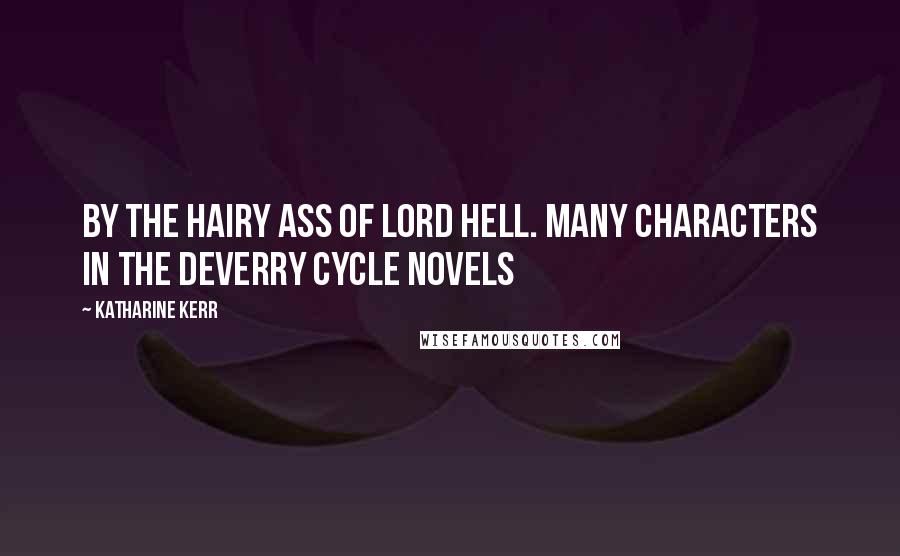 Katharine Kerr Quotes: By the hairy ass of lord hell. Many characters in the Deverry Cycle Novels