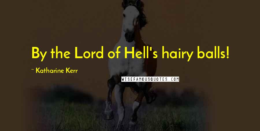 Katharine Kerr Quotes: By the Lord of Hell's hairy balls!