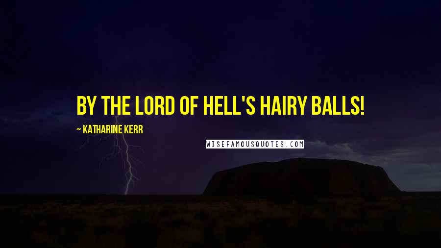 Katharine Kerr Quotes: By the Lord of Hell's hairy balls!