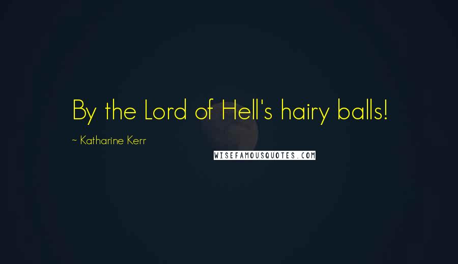 Katharine Kerr Quotes: By the Lord of Hell's hairy balls!