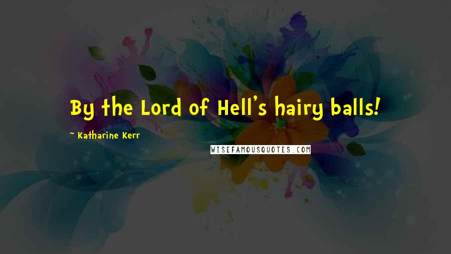 Katharine Kerr Quotes: By the Lord of Hell's hairy balls!