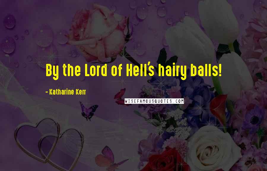 Katharine Kerr Quotes: By the Lord of Hell's hairy balls!