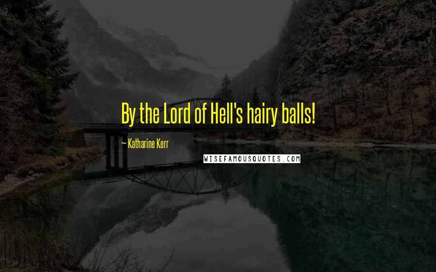 Katharine Kerr Quotes: By the Lord of Hell's hairy balls!