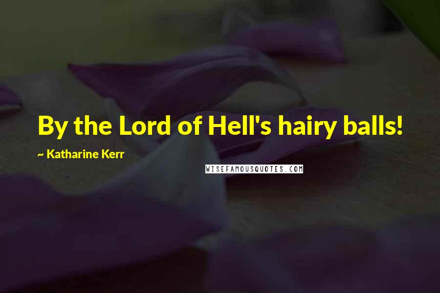 Katharine Kerr Quotes: By the Lord of Hell's hairy balls!