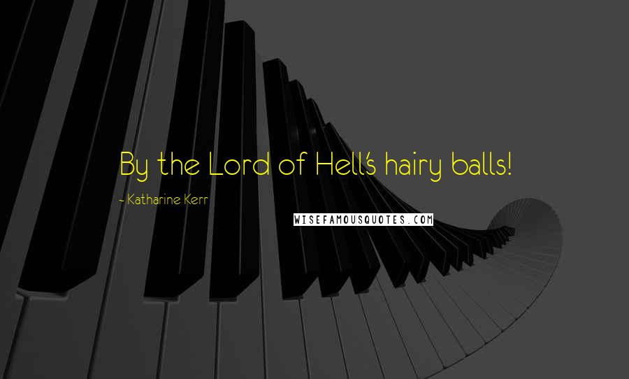 Katharine Kerr Quotes: By the Lord of Hell's hairy balls!