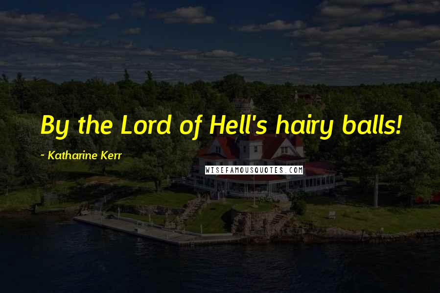 Katharine Kerr Quotes: By the Lord of Hell's hairy balls!