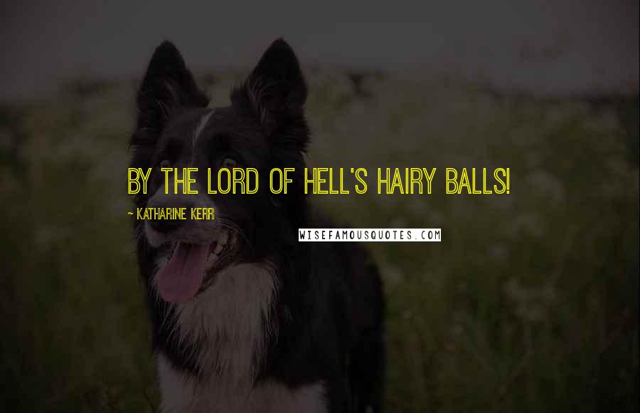 Katharine Kerr Quotes: By the Lord of Hell's hairy balls!