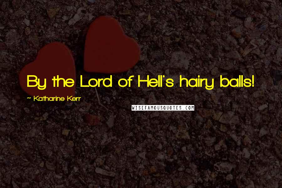 Katharine Kerr Quotes: By the Lord of Hell's hairy balls!