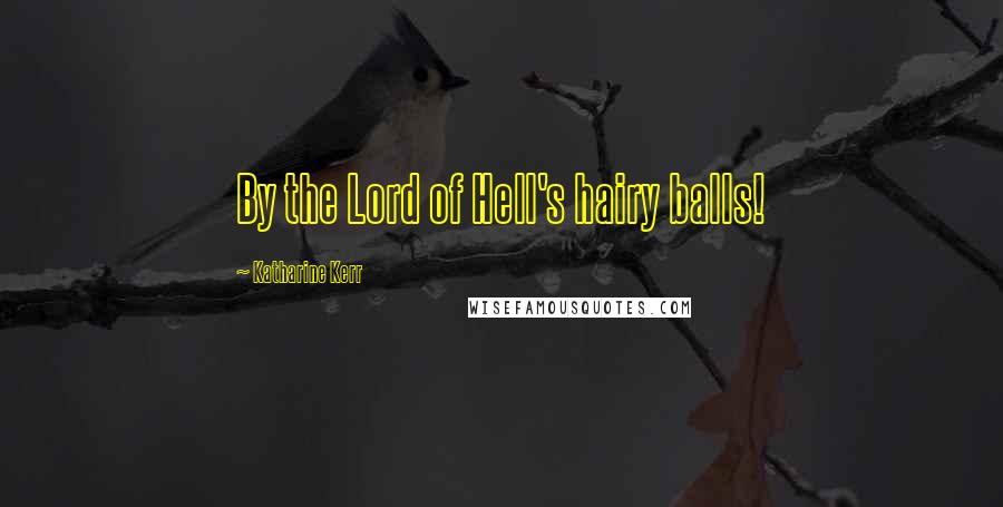 Katharine Kerr Quotes: By the Lord of Hell's hairy balls!