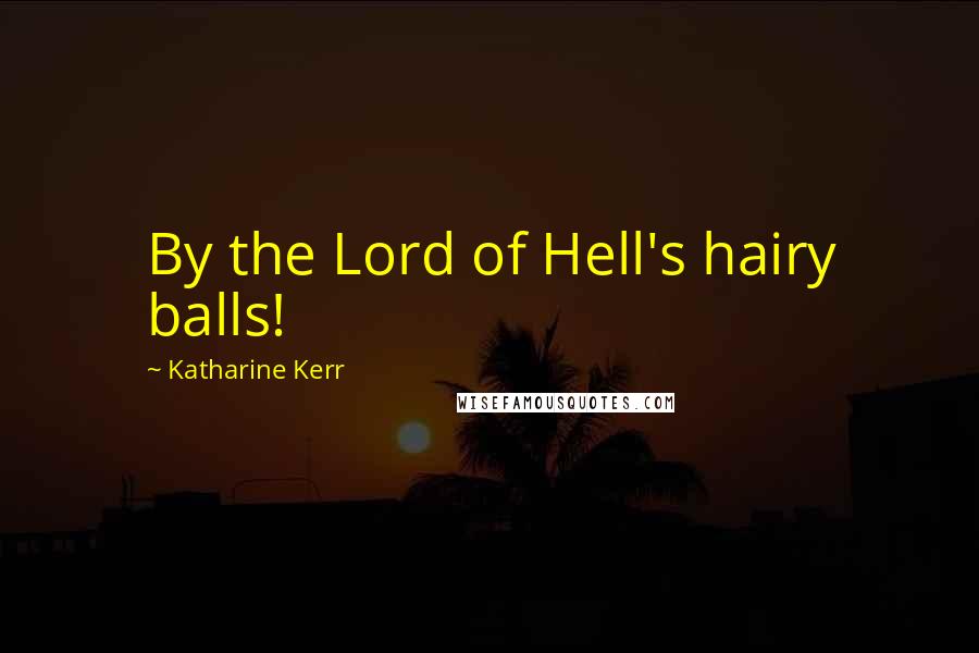 Katharine Kerr Quotes: By the Lord of Hell's hairy balls!