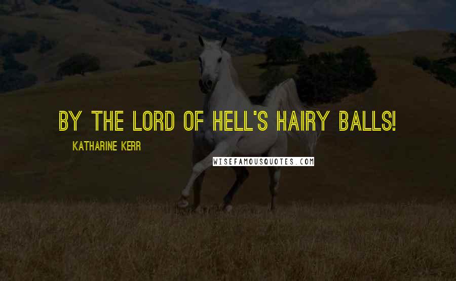 Katharine Kerr Quotes: By the Lord of Hell's hairy balls!