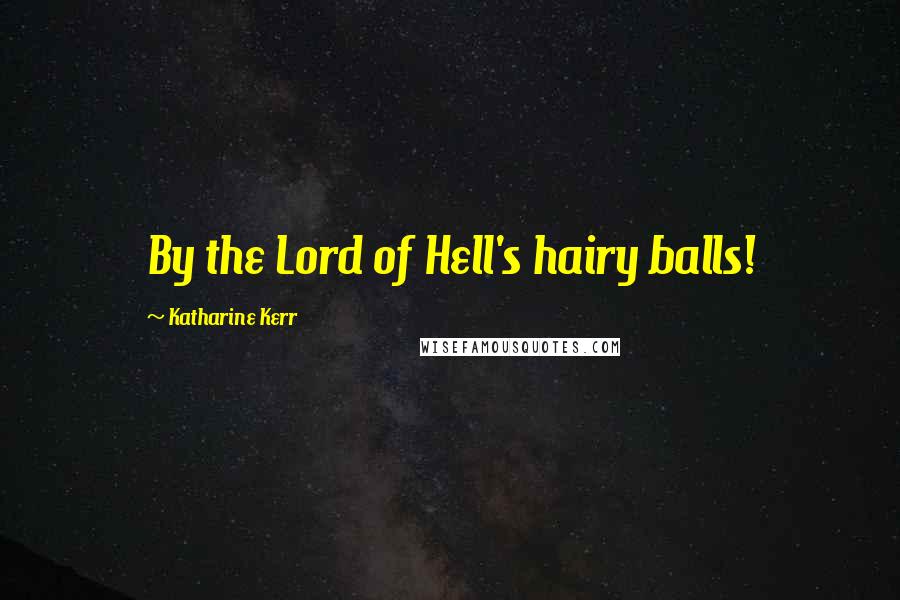 Katharine Kerr Quotes: By the Lord of Hell's hairy balls!