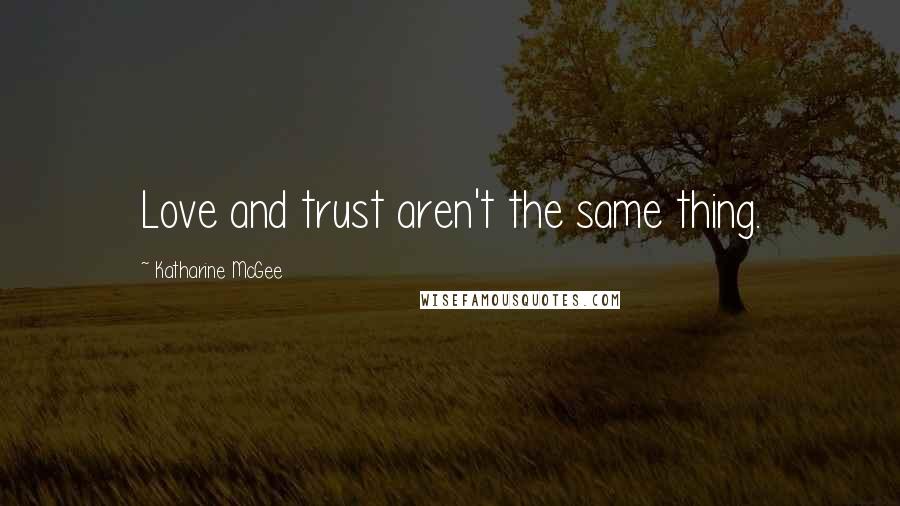 Katharine McGee Quotes: Love and trust aren't the same thing.