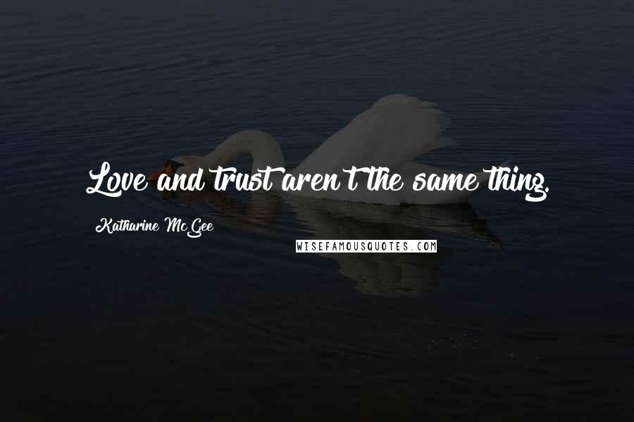 Katharine McGee Quotes: Love and trust aren't the same thing.