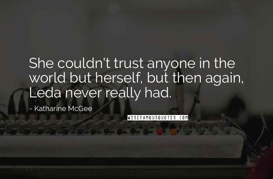 Katharine McGee Quotes: She couldn't trust anyone in the world but herself, but then again, Leda never really had.