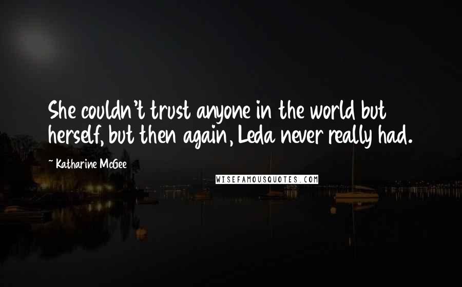 Katharine McGee Quotes: She couldn't trust anyone in the world but herself, but then again, Leda never really had.